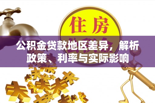 洛宁公积金贷款地区差异，解析政策、利率与实际影响