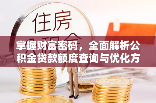 洛宁掌握财富密码，全面解析公积金贷款额度查询与优化方案