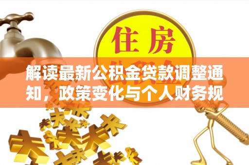 洛宁解读最新公积金贷款调整通知，政策变化与个人财务规划的影响