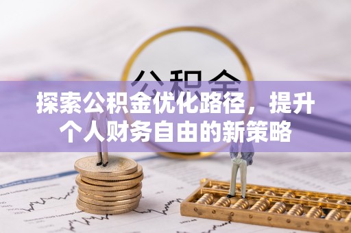 洛宁探索公积金优化路径，提升个人财务自由的新策略
