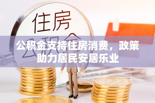 洛宁公积金支持住房消费，政策助力居民安居乐业