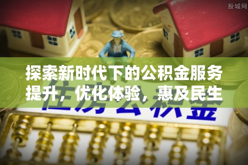 洛宁探索新时代下的公积金服务提升，优化体验，惠及民生