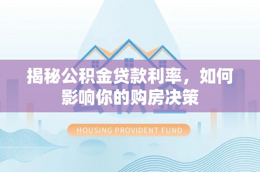 洛宁揭秘公积金贷款利率，如何影响你的购房决策