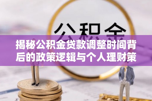 洛宁揭秘公积金贷款调整时间背后的政策逻辑与个人理财策略