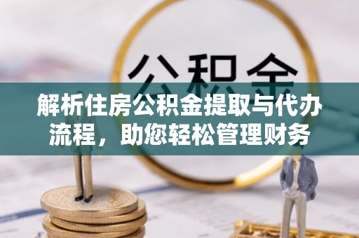 洛宁解析住房公积金提取与代办流程，助您轻松管理财务