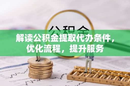 洛宁解读公积金提取代办条件，优化流程，提升服务