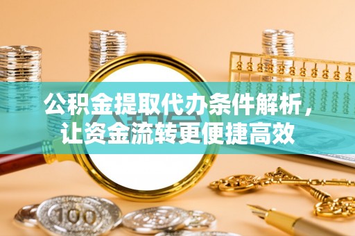 洛宁公积金提取代办条件解析，让资金流转更便捷高效