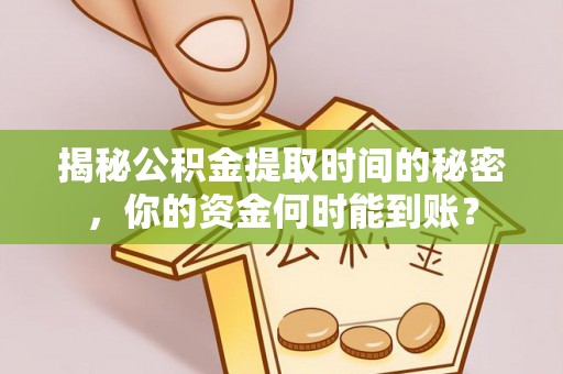 洛宁揭秘公积金提取时间的秘密，你的资金何时能到账？