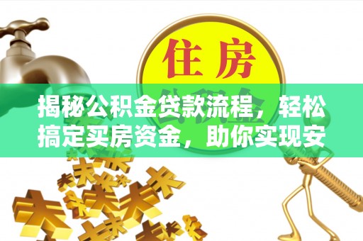 洛宁揭秘公积金贷款流程，轻松搞定买房资金，助你实现安居梦想