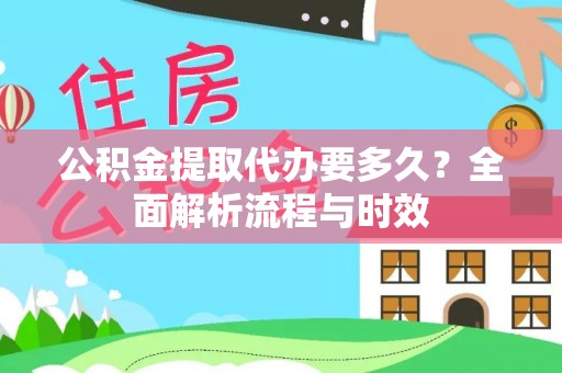 洛宁公积金提取代办要多久？全面解析流程与时效