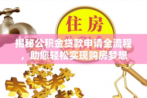 洛宁揭秘公积金贷款申请全流程，助您轻松实现购房梦想