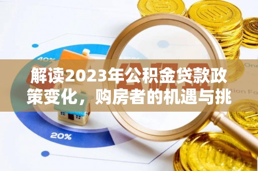 洛宁解读2023年公积金贷款政策变化，购房者的机遇与挑战