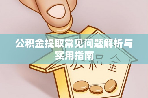 洛宁公积金提取常见问题解析与实用指南