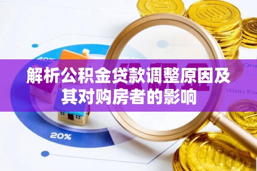 洛宁解析公积金贷款调整原因及其对购房者的影响
