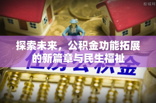 洛宁探索未来，公积金功能拓展的新篇章与民生福祉