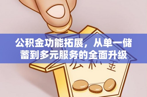 洛宁公积金功能拓展，从单一储蓄到多元服务的全面升级