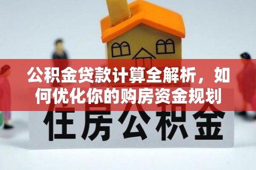 洛宁公积金贷款计算全解析，如何优化你的购房资金规划