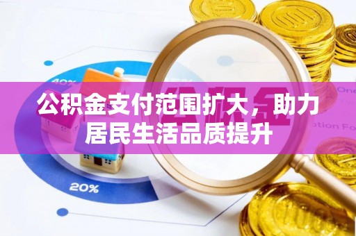 洛宁公积金支付范围扩大，助力居民生活品质提升
