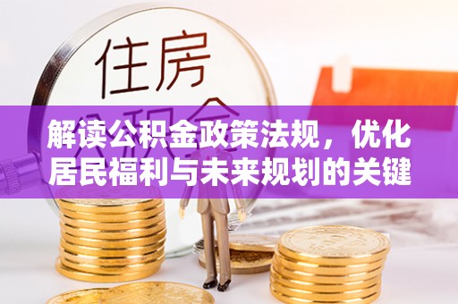 洛宁解读公积金政策法规，优化居民福利与未来规划的关键