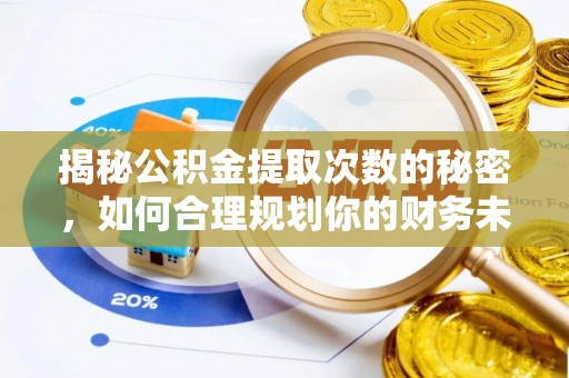 洛宁揭秘公积金提取次数的秘密，如何合理规划你的财务未来