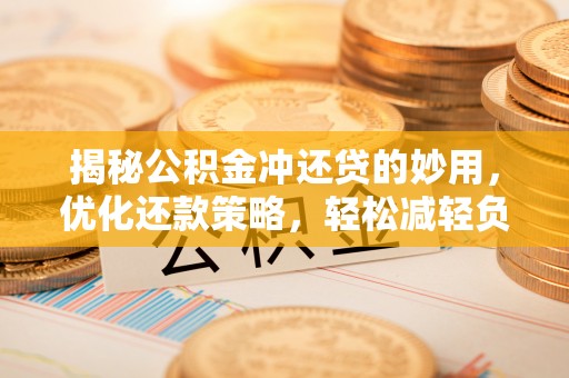 洛宁揭秘公积金冲还贷的妙用，优化还款策略，轻松减轻负担