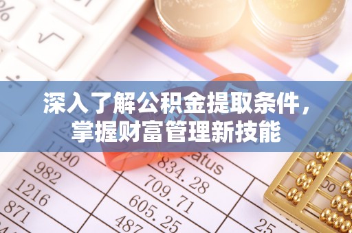洛宁深入了解公积金提取条件，掌握财富管理新技能