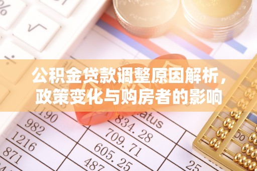 洛宁公积金贷款调整原因解析，政策变化与购房者的影响