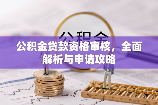 洛宁公积金贷款资格审核，全面解析与申请攻略