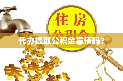 洛宁代办提取公积金靠谱吗？