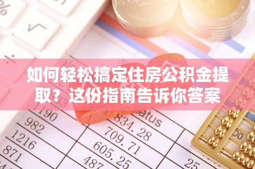洛宁如何轻松搞定住房公积金提取？这份指南告诉你答案