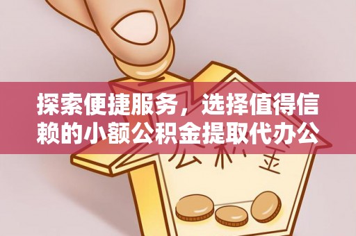 洛宁探索便捷服务，选择值得信赖的小额公积金提取代办公司