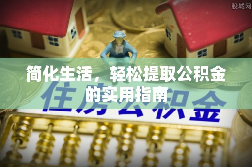 洛宁简化生活，轻松提取公积金的实用指南