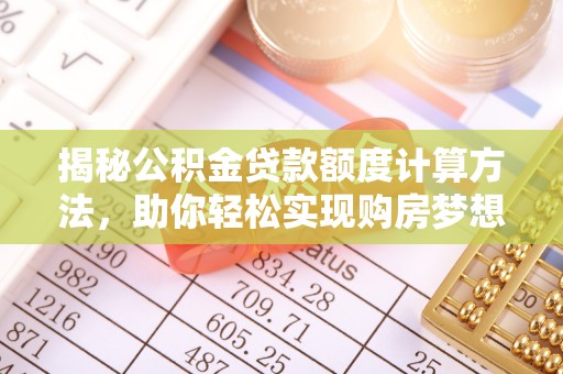 洛宁揭秘公积金贷款额度计算方法，助你轻松实现购房梦想