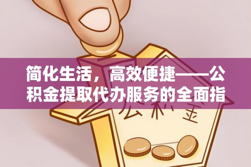 洛宁简化生活，高效便捷——公积金提取代办服务的全面指南