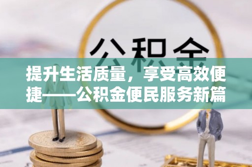 洛宁提升生活质量，享受高效便捷——公积金便民服务新篇章