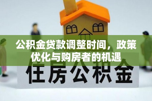 洛宁公积金贷款调整时间，政策优化与购房者的机遇
