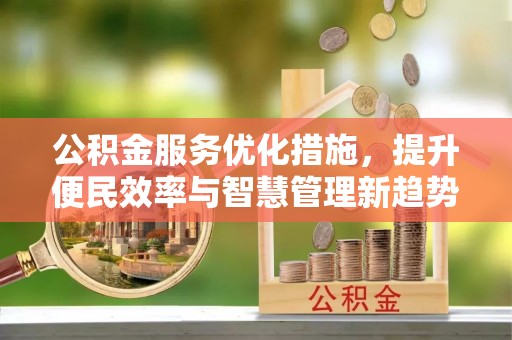 洛宁公积金服务优化措施，提升便民效率与智慧管理新趋势