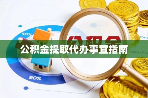 洛宁公积金提取代办事宜指南