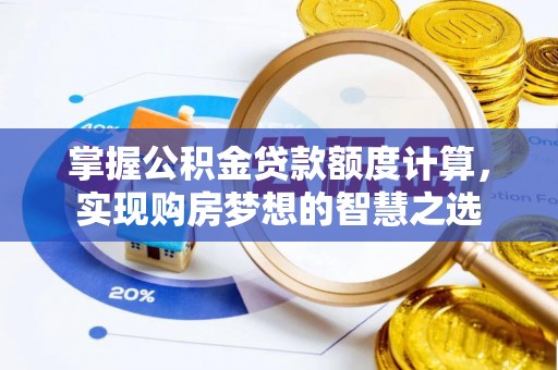 洛宁掌握公积金贷款额度计算，实现购房梦想的智慧之选
