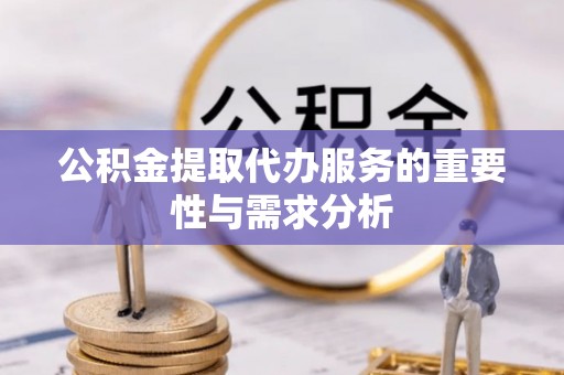 洛宁公积金提取代办服务的重要性与需求分析