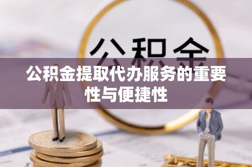 洛宁公积金提取代办服务的重要性与便捷性