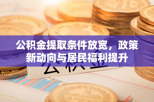 洛宁公积金提取条件放宽，政策新动向与居民福利提升