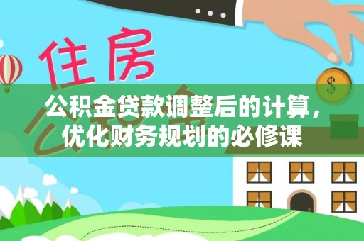 洛宁公积金贷款调整后的计算，优化财务规划的必修课