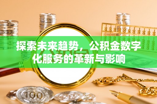 洛宁探索未来趋势，公积金数字化服务的革新与影响