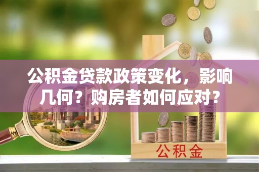 洛宁公积金贷款政策变化，影响几何？购房者如何应对？