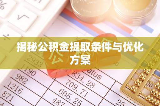 洛宁揭秘公积金提取条件与优化方案
