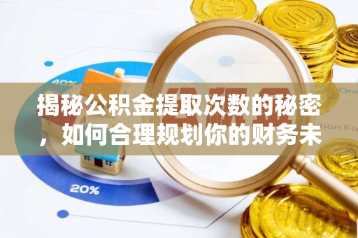 洛宁揭秘公积金提取次数的秘密，如何合理规划你的财务未来？