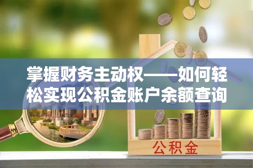 洛宁掌握财务主动权——如何轻松实现公积金账户余额查询