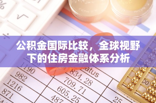 洛宁公积金国际比较，全球视野下的住房金融体系分析