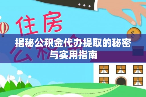 洛宁揭秘公积金代办提取的秘密与实用指南